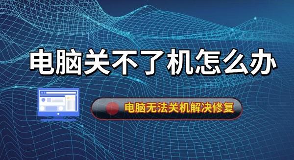 電腦關不了機怎么辦 電腦無法關機解決修復