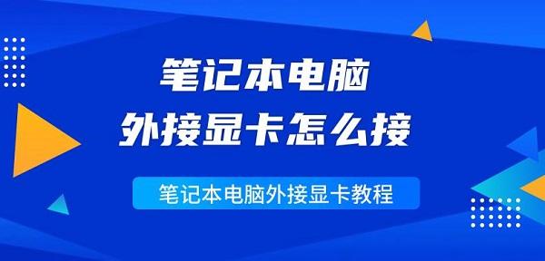 筆記本電腦外接顯卡怎么接 筆記本電腦外接顯卡教程詳解