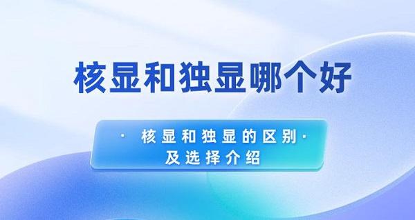 核顯和獨顯哪個好 核顯和獨顯的區(qū)別及選擇介紹