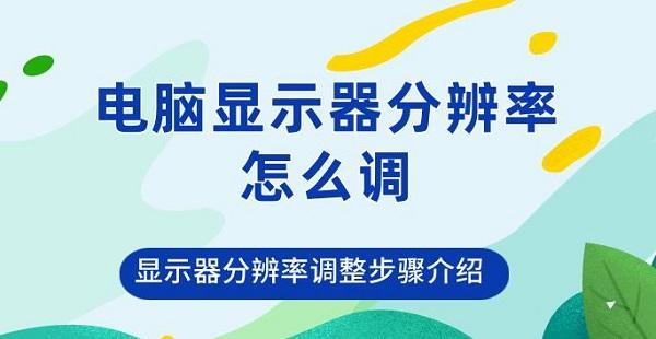 電腦顯示器分辨率怎么調(diào) 顯示器分辨率調(diào)整步驟介紹