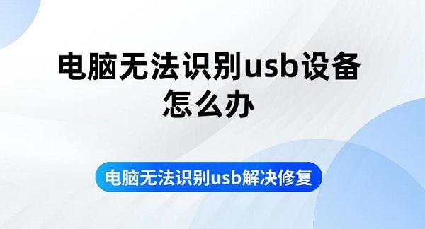 電腦無法識別usb設備怎么辦 電腦無法識別usb解決修復