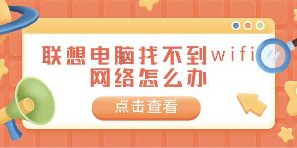 聯(lián)想電腦找不到wifi網絡怎么辦 常見的聯(lián)想電腦找不到wifi網絡解決方案