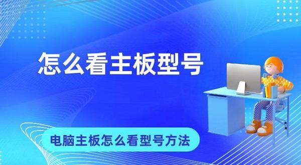 怎么看主板型號(hào) 電腦主板怎么看型號(hào)的方法指南