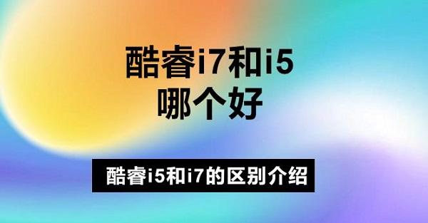 酷睿i7和i5哪個(gè)好 酷睿i5和i7的區(qū)別介紹