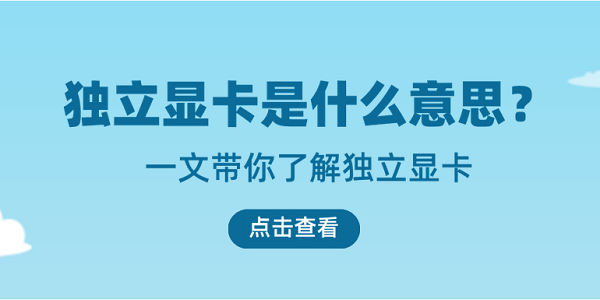 獨(dú)立顯卡是什么意思？一文帶你了解獨(dú)立顯卡