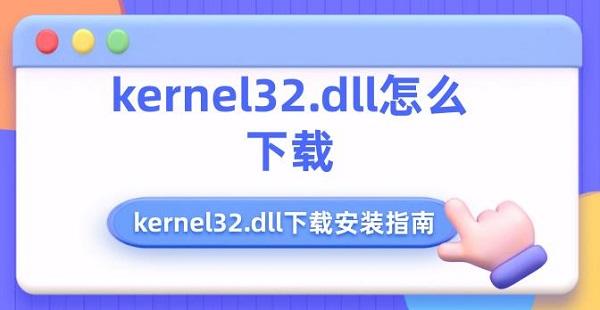 kernel32.dll怎么下載 kernel32.dll下載安裝指南