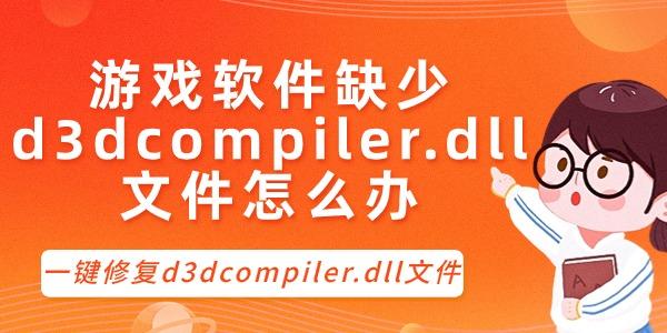 游戲軟件缺少d3dcompiler.dll文件怎么辦