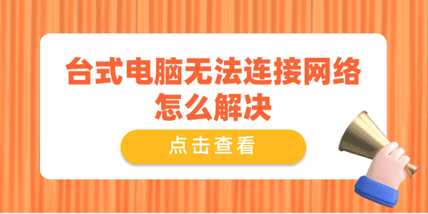 臺(tái)式電腦無法連接網(wǎng)絡(luò)怎么解決 推薦這4個(gè)解決方案