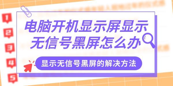 電腦開機(jī)顯示屏顯示無信號黑屏怎么辦