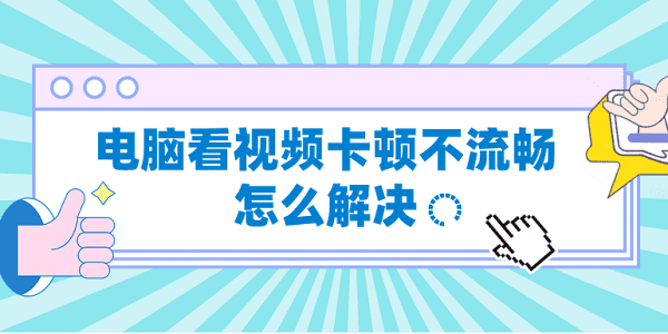 電腦看視頻卡頓不流暢怎么解決 視頻卡頓這樣做