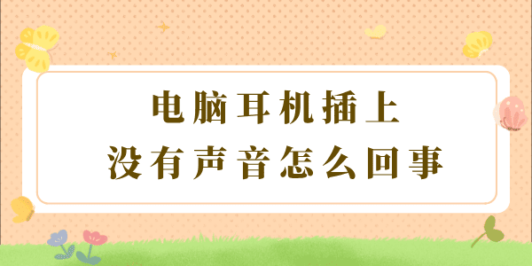 電腦耳機(jī)插上沒有聲音怎么回事 教你3個(gè)方法！