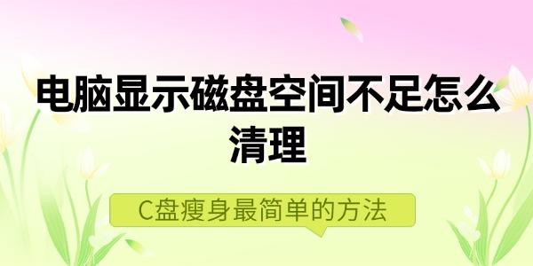 電腦顯示磁盤空間不足怎么清理 C盤瘦身最簡單的方法