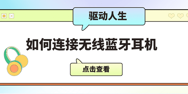 如何連接無線藍(lán)牙耳機(jī) 僅需5招教會(huì)連接