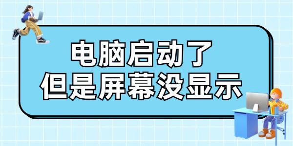 電腦啟動(dòng)了但是屏幕沒顯示怎么辦 給你支幾招！