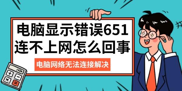 電腦顯示錯誤651連不上網(wǎng)怎么回事