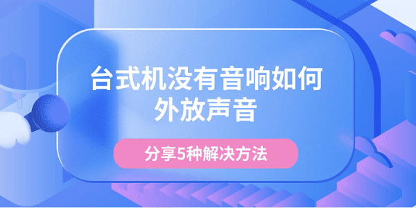 臺(tái)式機(jī)沒有音響如何外放聲音 分享5種解決方法