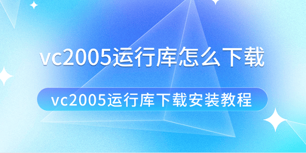 vc2005運(yùn)行庫怎么下載 vc2005運(yùn)行庫下載安裝教程