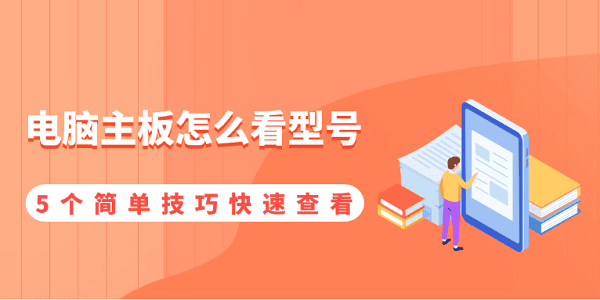 電腦主板怎么看型號 5個簡單技巧快速查看