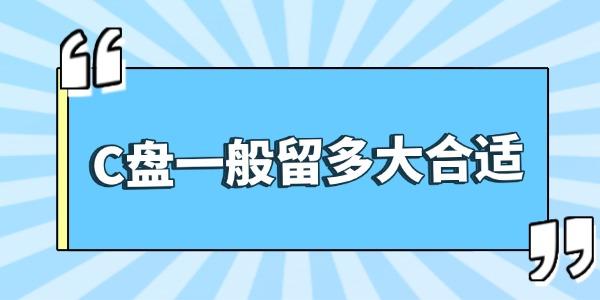 c盤一般留多大合適 C盤分區(qū)干貨