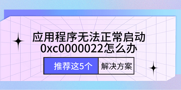 應(yīng)用程序無(wú)法正常啟動(dòng)0xc0000022怎么辦 推薦這5個(gè)解決方案