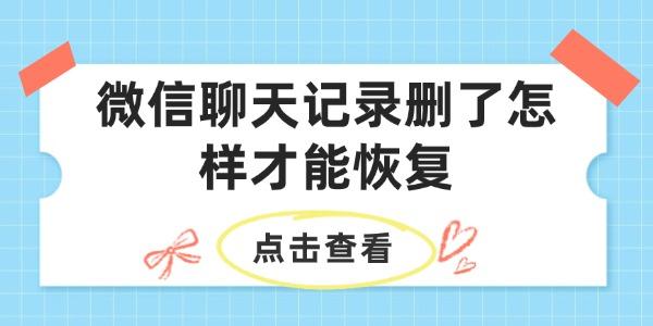 微信聊天記錄刪了怎樣才能恢復(fù)