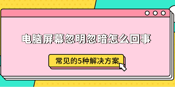 電腦屏幕忽明忽暗怎么回事 常見的5種解決方案