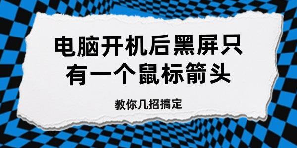 電腦開機后黑屏只有一個鼠標箭頭