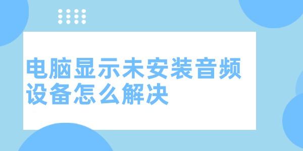 電腦顯示未安裝音頻設備怎么解決