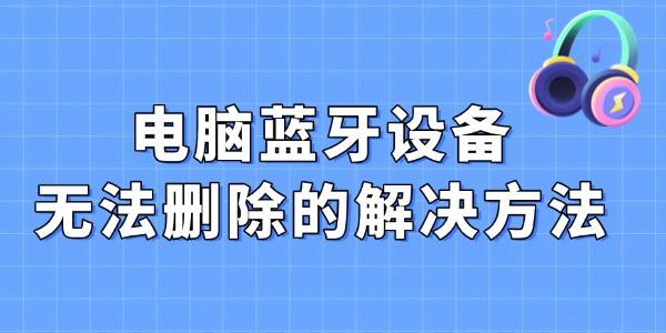 藍牙設(shè)備無法刪除的解決方法