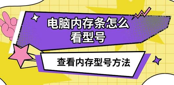 電腦內(nèi)存條怎么看型號(hào)，查看內(nèi)存型號(hào)方法介紹