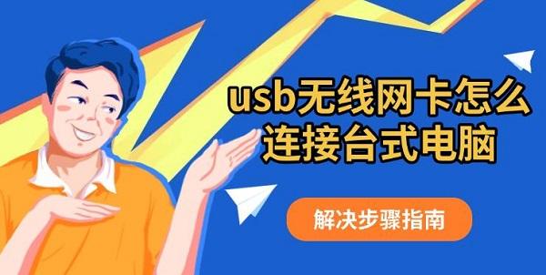 usb無(wú)線網(wǎng)卡怎么連接臺(tái)式電腦，解決步驟指南