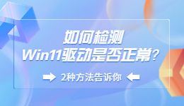 如何檢測Win11驅(qū)動是否正常？Win11檢測驅(qū)動的方法