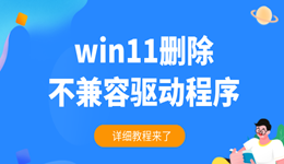 win11怎么刪除不兼容驅(qū)動程序 詳細(xì)教程來了