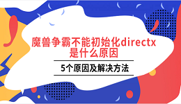 魔獸爭霸不能初始化directx是什么原因 5個原因及解決方法