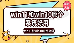 win11和win10哪個系統(tǒng)好用 win11和win10對比介紹