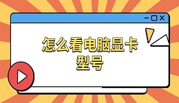 怎么看電腦顯卡型號 電腦顯卡配置信息查看指南