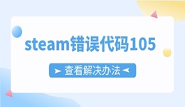 steam錯(cuò)誤代碼105怎么解決 Steam報(bào)錯(cuò)原因和解決辦法